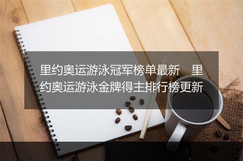 里约奥运游泳冠军榜单最新　里约奥运游泳金牌得主排行榜更新