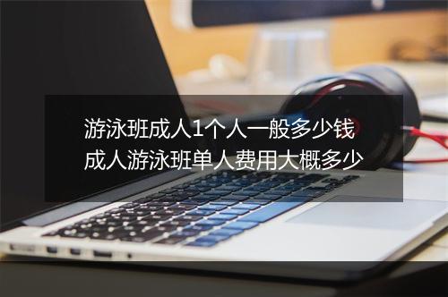 游泳班成人1个人一般多少钱　成人游泳班单人费用大概多少